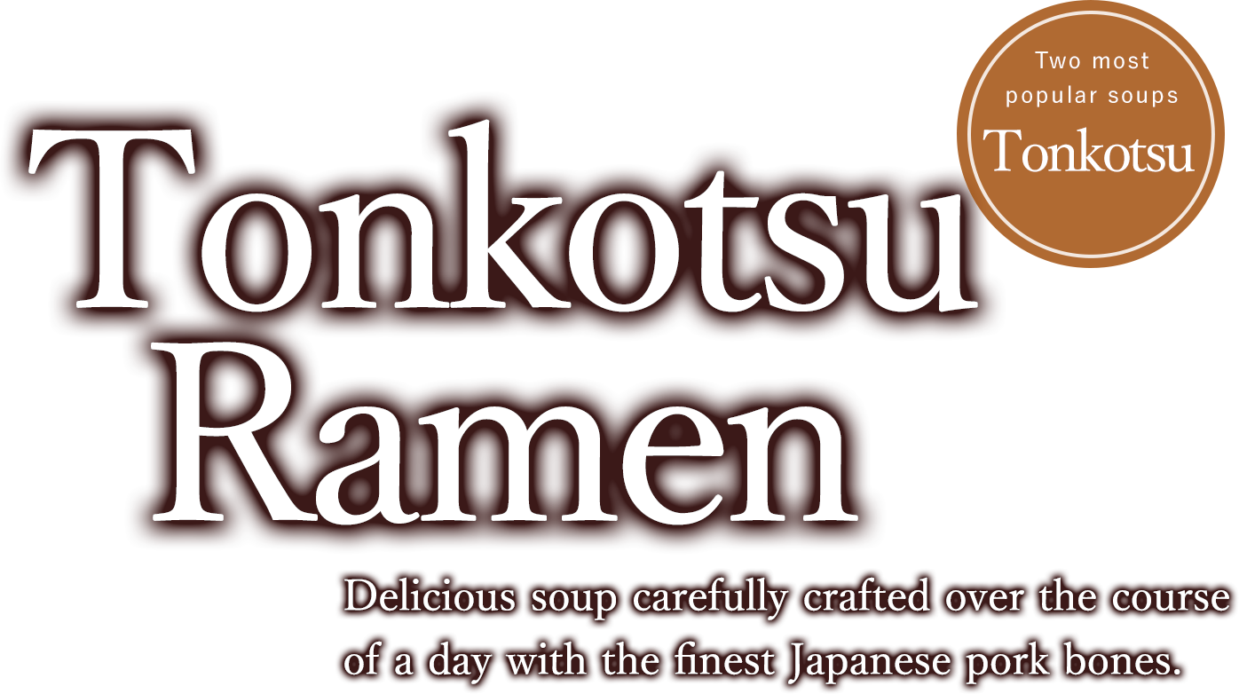 Tonkotsu Ramen Delicious soup carefully crafted over the course of a day with the finest Japanese pork bones.